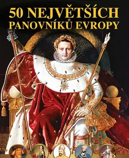 Biografie - ostatné 50 největších panovníků Evropy - Kolektív autorov