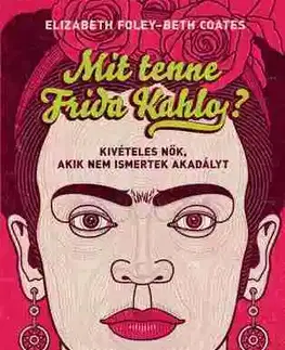 Umenie Mit tenne Frida Kahlo? - Elizabeth Foley,Beth Coates,Andrea Magyari