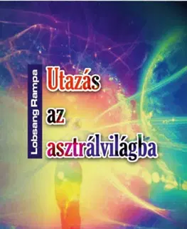 Ezoterika - ostatné Utazás az asztrálvilágba - Metafizikai tanfolyam 22 leckében - Rampa T. Lobsang