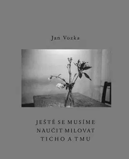 Česká poézia Ještě se musíme naučit milovat ticho a tmu - Jan Vozka
