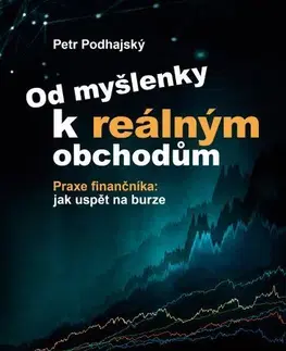 Financie, finančný trh, investovanie Od myšlenky k reálným obchodům - Petr Podhajský