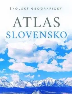 Slovensko a Česká republika Školský geografický atlas Slovensko - Kolektív autorov
