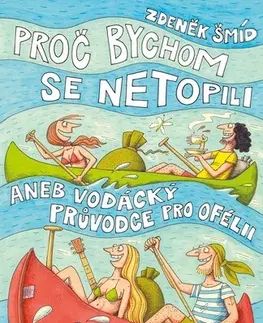Humor a satira Proč bychom se netopili aneb Vodácký průvodce pro Ofélii, 7. vydání - Zdeněk Šmíd,Palme Jaromír František