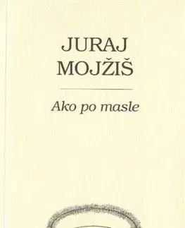 Eseje, úvahy, štúdie Ako po masle - Juraj Mojžiš