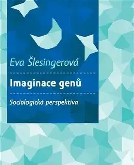Sociológia, etnológia Imaginace genů. Sociologická perspektiva - Eva Šlesingerová