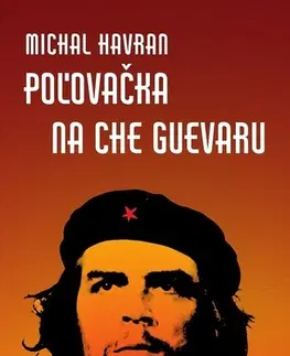 Biografie - Životopisy Poľovačka na Che Guevaru - Michal Havran st.