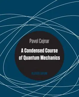 Pre vysoké školy A Condensed Course of Quantum Mechanics - Pavel Cejnar