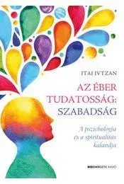 Psychológia, etika Az éber tudatosság - szabadság - Itai Ivtzan