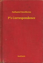 Svetová beletria P's Correspondence - Nathaniel Hawthorne