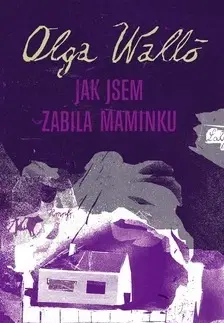 Historické romány Jak jsem zabila maminku - Olga Walló