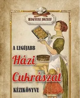 Sladká kuchyňa A legújabb házi cukrászat kézikönyve - József Hegyesi