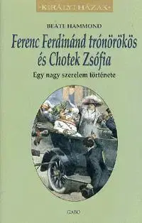 História Ferenc Ferdinánd trónörökös és Chotek Zsófia - Beate Hammondová