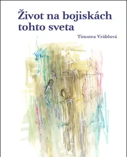 Literárna veda, jazykoveda Život na bojiskách tohto sveta (Reflexie k téme každodennosti v slovenskej tvorbe 16. – 17. storočia) - Timotea Vráblová