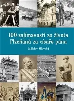 Slovenské a české dejiny 100 zajímavostí ze života Plzeňanů za císaře pána - Ladislav Silovský