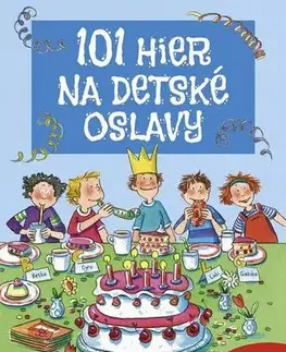 Výchova, cvičenie a hry s deťmi 101 hier na detské oslavy - Anna Bernhard,Silvia Schmitz