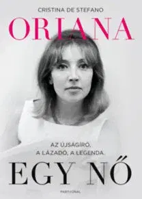 Biografie - ostatné Oriana - Egy nő - Az újságíró, a lázadó, a legenda - Cristina De Stefano