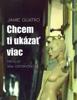 Novely, poviedky, antológie Chcem ti ukázať viac - Jamie Quatro,Aňa Ostrihoňová