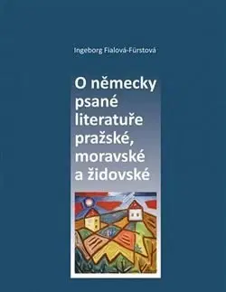 Literárna veda, jazykoveda O německy psané literatuře pražské, moravské a židovské - Ingeborg Fialová-Fürstová