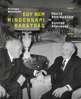 Moderné dejiny Egy nem mindennapi barátság - David Ben-Gurion és Konrad Adenauer - Borchard Michael