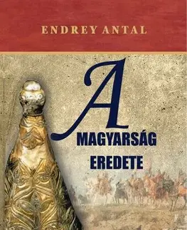 Svetové dejiny, dejiny štátov A magyarság eredete - Antal Endrey
