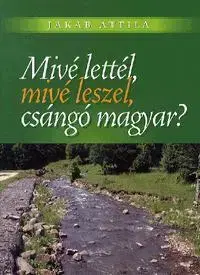 Odborná a náučná literatúra - ostatné Mivé lettél, mivé leszel, csángó magyar? - Attila Jakab