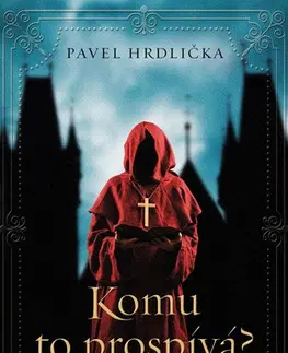 Historické romány Komu to prospívá - Pavel Hrdlička