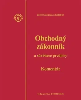 Obchodné právo Obchodný zákonník a súvisiace predpisy, komentár – 4 vydanie - Jozef Suchoža,Kolektív autorov