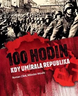 Slovenské a české dejiny 100 hodin, kdy umírala republika - Roman Cílek,Miloslav Moulis
