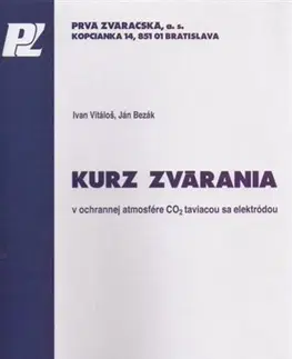 Veda, technika, elektrotechnika Kurz zvárania v ochrannej atmosfére CO2 taviacou sa elektródou - Ivan Vitáloš,Ján Bezák