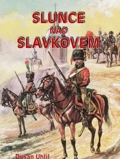 Slovenské a české dejiny Slunce nad Slavkovem - Dušan Uhlíř