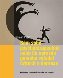 Psychológia, etika Sám sobě psychoterapeutem aneb Co opravdu pomáhá zvládat úzkosti a deprese - Roman Pešek
