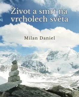 Geografia - ostatné Život a smrt na vrcholech světa - Milan Daniel