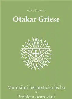 Ezoterika - ostatné Mumiální hermetická léčba & Problém očarování - Otakar Griese