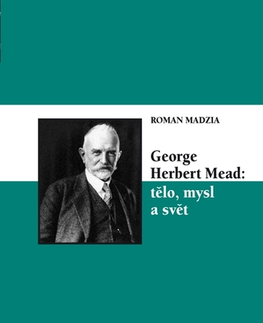 Sociológia, etnológia George Herbert Mead: tělo, mysl a svět - Roman Madzia