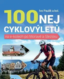 Slovensko a Česká republika 100 nej cyklovýletů na e-kolech po Moravě a Slezsku - Ivo Paulík