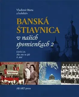 Slovenské a české dejiny Banská Štiavnica v našich spomienkach 2 - Kolektív autorov,Vladimír Bárta