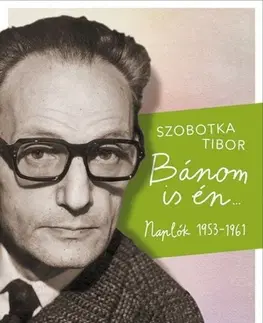 Fejtóny, rozhovory, reportáže Bánom is én - Naplók 1953-1961 - Tibor Szobotka