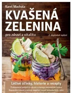 Šaláty, zelenina, ovocie Kvašená zelenina pro zdraví a vitalitu 2. doplněné vydání - Karel Machala