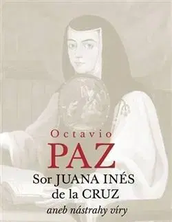 Kresťanstvo Sor Juana Inés de la Cruz aneb nástrahy víry - Octavio Paz