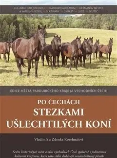 Slovensko a Česká republika Po Čechách stezkami ušlechtilých koní - Zdenka Rozehnalová,Vladimír Rozehnal