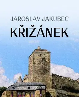 Historické romány Křižánek - Jaroslav Jakubec