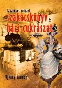 Sladká kuchyňa Takarékos polgári szakácskönyv és házi cukrászat - Sándor Újváry
