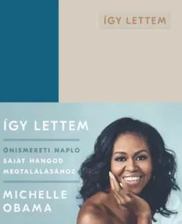 Psychológia, etika Így lettem - Önismereti napló saját hangod megtalálásához - Michelle Obama