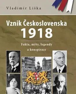 Slovenské a české dejiny Vznik Československa 1918: fakta, mýty, legendy a konspirace - Vladimír Liška