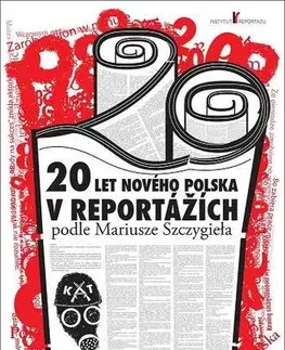Fejtóny, rozhovory, reportáže 20 let nového Polska v reportážích podle Mariusze Szczygieła - Mariusz Szczygiel