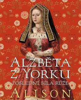 Historické romány Alžběta z Yorku - Poslední bílá růže - Alison Weir,Zdeněk Hron