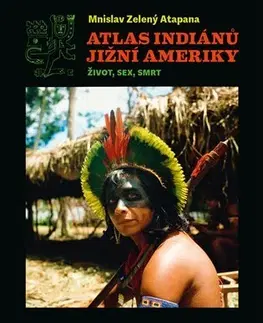 Sociológia, etnológia Atlas indiánů Jižní Ameriky - Mnislav Zelený-Atapana