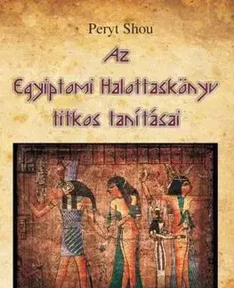 Ezoterika - ostatné Az Egyiptomi Halottaskönyv titkos tanításai - A sötét fény misztériuma - Peryt Shou