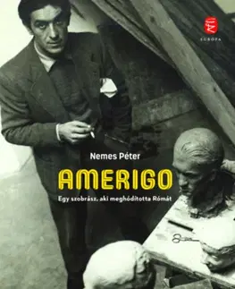 Biografie - ostatné Amerigo - Egy szobrász, aki meghódította Rómát - Péter Nemeshegyi