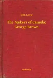 Svetová beletria The Makers of Canada: George Brown - Lewis John